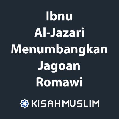 Kisah Muslim: Ibnu Al-Jazari Menumbangkan Jagoan Romawi