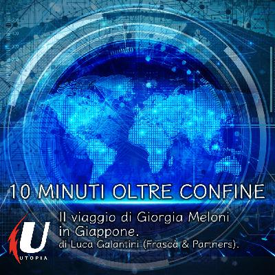 Episode 318: Il viaggio di Giorgia Meloni in Giappone.