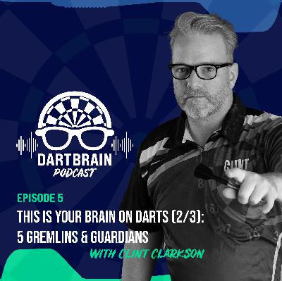 Ep. 5 - This is Your Brain on Darts (2/3): 5 Gremlins and Guardians