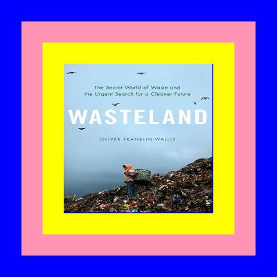 [ebook] download free Wasteland: The Secret World of Waste and the Urgent Search for a Cleaner Future ^DOWNLOAD EBOOK^