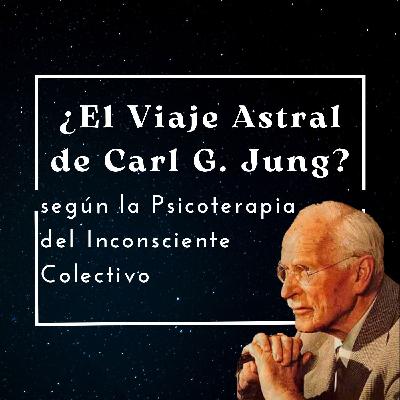 ¿El Viaje Astral de Carl G. Jung? según la Psicoterapia del Inconsciente Colectivo
