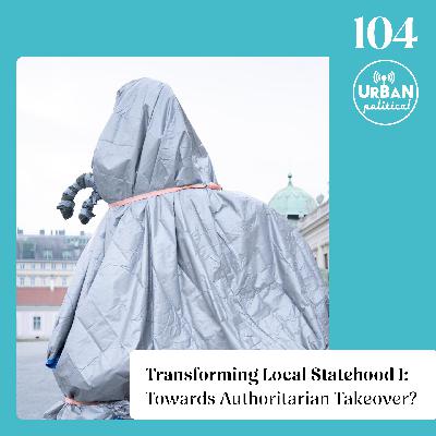 104 - Transforming Local Statehood I: Towards Authoritarian Takeover? 104 - Transforming Local Statehood I: Towards Authoritarian Takeover?