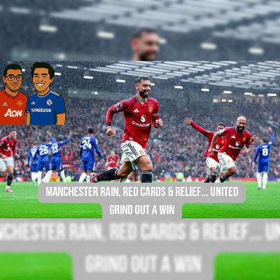 Episode 58 - Manchester Rain, Red Cards & Relief...United Grind out a Win