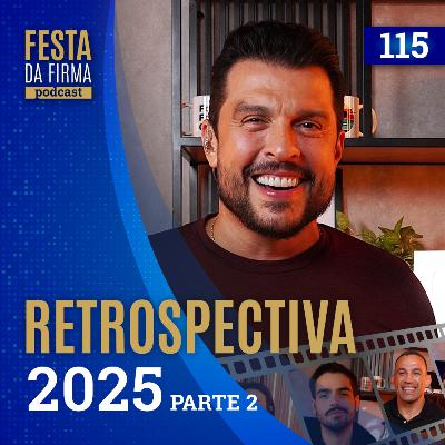 RETROSPECTIVA 2025 - PARTE 2 | FESTA DA FIRMA PODCAST #115