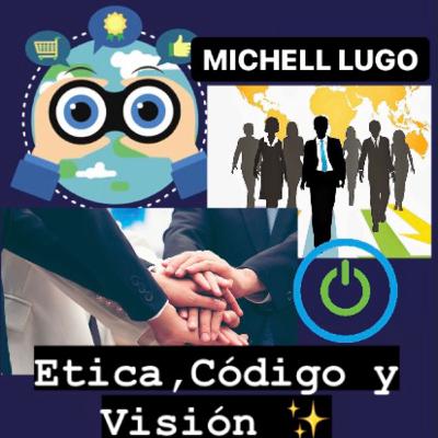 Ética, Código y Visión por Michell Lugo Ética, Código y Visión por Michell Lugo