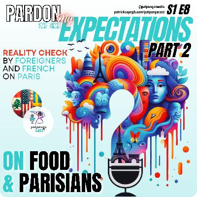 S1 E8 Pardon My Expectations Part 2 on Food and Parisians (Reality Check by foreign tourists and Paris residents from Lebanon, Sweden and the United States of America USA, Emotions, Paris Syndrome)
