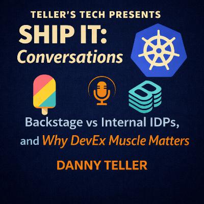 Ship It Conversations: Backstage vs Internal IDPs, and Why DevEx Muscle Matters (with Danny Teller)