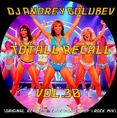 DJ Andrey Golubev - Totall Recall vol.30 (original, remixes & edits golden pop & rock  mix)