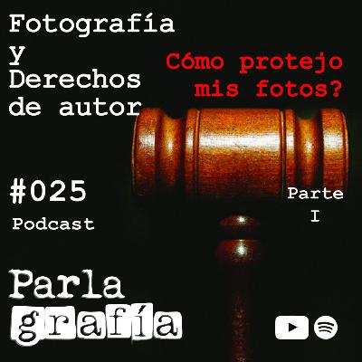 025. Fotografía y derechos de autor. Cómo protejo mis fotos. Parte 2 | #Parlagrafia