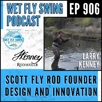 906 | Scott Fly Rod Founder Larry Kenny on Design and Innovation