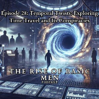 Episode 28 | Temporal Twists: Exploring Time Travel and Its Conspiracies Episode 28 | Temporal Twists: Exploring Time Travel and Its Conspiracies