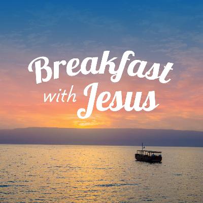 Breakfast with Jesus Breakfast with Jesus