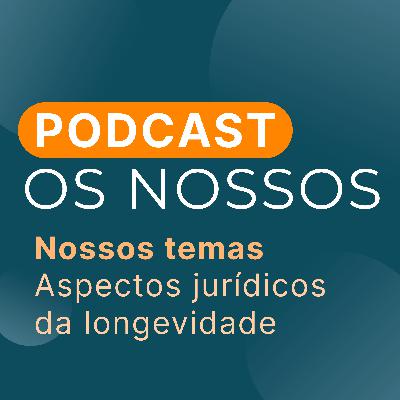 #18 - O jurídico da longevidade #18 - O jurídico da longevidade