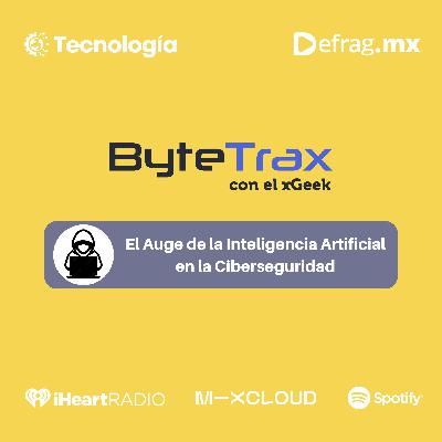 ByteTrax – El Auge de la Inteligencia Artificial en la Ciberseguridad