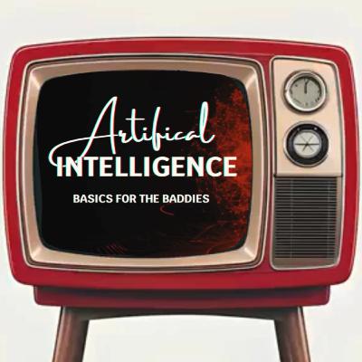 Artificial Intelligence: Basics for the Baddies Artificial Intelligence: Basics for the Baddies