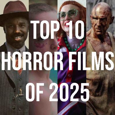 Top 10 Horror Films of 2025 — Episode 329 Top 10 Horror Films of 2025 — Episode 329