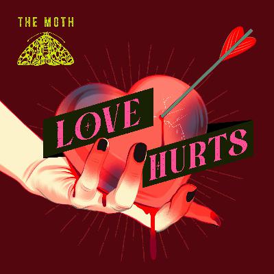 Love Hurts: The Moth Podcast Love Hurts: The Moth Podcast