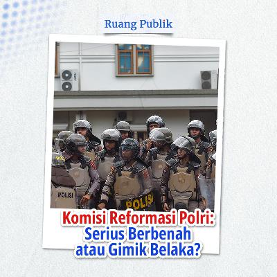 Komisi Reformasi Polri: Serius Berbenah atau Gimik Belaka?