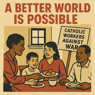 A Better World is Possible: Lessons from the Catholic Worker Movement A Better World is Possible: Lessons from the Catholic Worker Movement