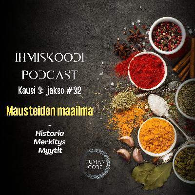 Ihmiskoodi-podcast K3J32: Mausteiden maailma - Historia, merkitys, myytit