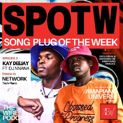 The Wire • EP46 • Song Plug Of The Week | S2 | EP3 : Kay Deejay ft Dj Nnana - Network (Tech-Piano)