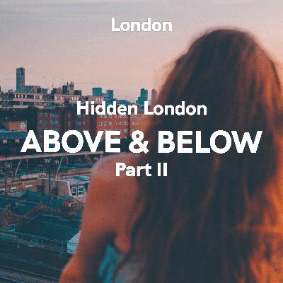 London: Hidden London - Above & Below, Part II