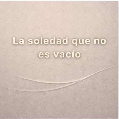La soledad que no es vacío La soledad que no es vacío