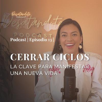 Cerrar Ciclos: La Clave para Manifestar una Nueva Vida | Ep. 13