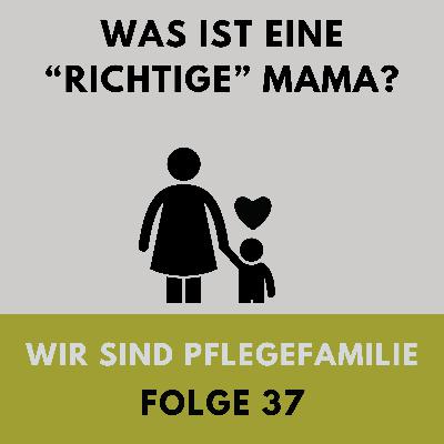 37 Was ist eigentlich eine "richtige" Mama?