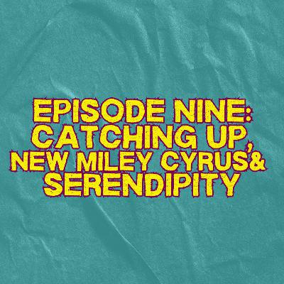 9. Catching Up, New Miley Cyrus & Serendipity 9. Catching Up, New Miley Cyrus & Serendipity