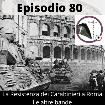 Episodio 80. La Resistenza dei Carabinieri a Roma. Le altre bande