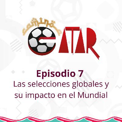 Las selecciones globales y su impacto en el Mundial Las selecciones globales y su impacto en el Mundial