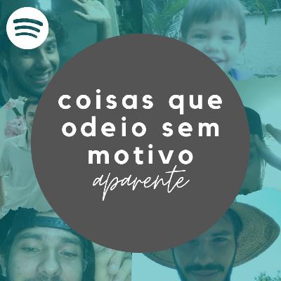 COISAS QUE ODEIO SEM MOTIVO APARENTE COISAS QUE ODEIO SEM MOTIVO APARENTE