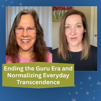 Ending the Guru Era and Normalizing Everyday Transcendence