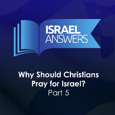 Why Should Christians Pray for Israel (Part 5) Why Should Christians Pray for Israel (Part 5)