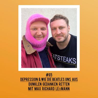 #65 Depression & wie die Beatles uns aus dunklen Gedanken retten mit Max Richard Leßmann