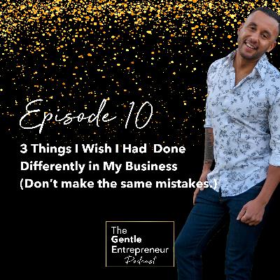 Ep. 10: 3 Things I Wish I Had Done Differently in My Business (Don’t make the same mistakes.)
