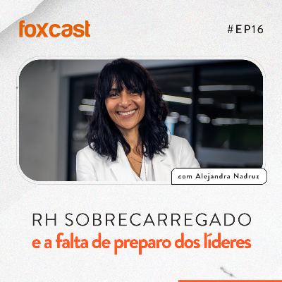Foxcast#16: RH sobrecarregado e a falta de preparo dos líderes. Com Alejandra Nadruz, CHRO Softplan.