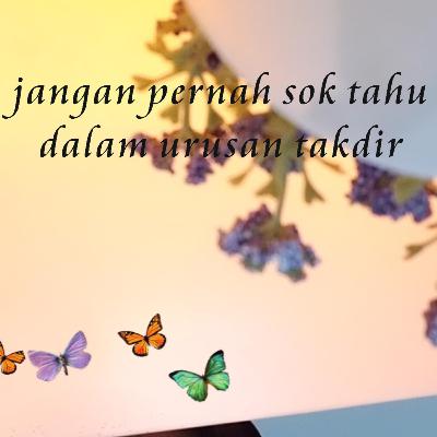 Jangan pernah sok tahu dalam urusan takdir Jangan pernah sok tahu dalam urusan takdir