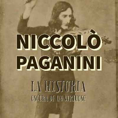 NICCOLÒ PAGANINI - LA HISTORIA OSCURA DE UN VIRTUOSO