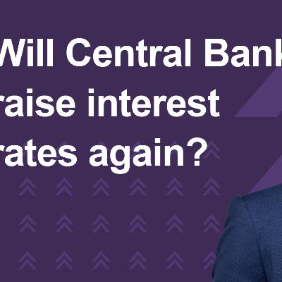 Will Central Banks raise interest rates again?