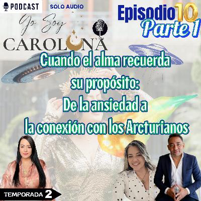 EP. 10 Parte 1 | Cuando el alma recuerda su propósito: De la ansiedad a la conexión con los Arcturianos