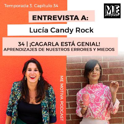 #34: ¡Cagarla está genial! Aprendizajes de nuestros errores y miedos - entrevista a Lucía Candy Rock #34: ¡Cagarla está genial! Aprendizajes de nuestros errores y miedos - entrevista a Lucía Candy Rock