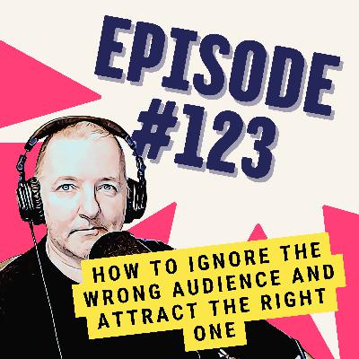 How to Ignore The Wrong Audience and Attract the Right One