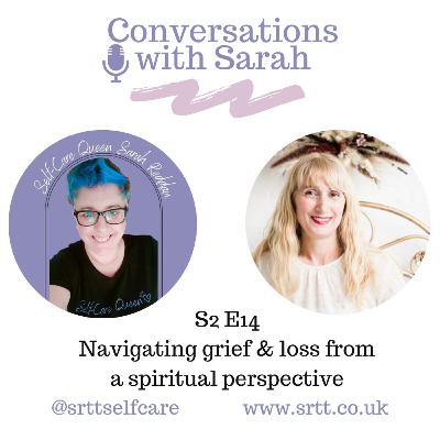 Navigating grief & loss from a spiritual perspective. Conversations with Sarah podcast S2 E14 Navigating grief & loss from a spiritual perspective. Conversations with Sarah podcast S2 E14