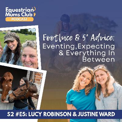S2 #5 Footluce & 5* Advice: Eventing, Expecting & Everything In Between | Chat with Lucy Robinson & Justine Ward S2 #5 Footluce & 5* Advice: Eventing, Expecting & Everything In Between | Chat with Lucy Robinson & Justine Ward