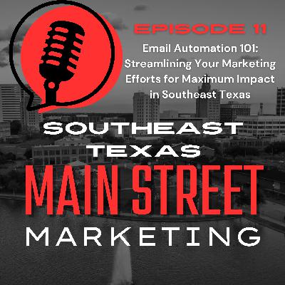 Episode 11: Email Automation 101: Streamlining Your Marketing Efforts for Maximum Impact in Southeast Texas