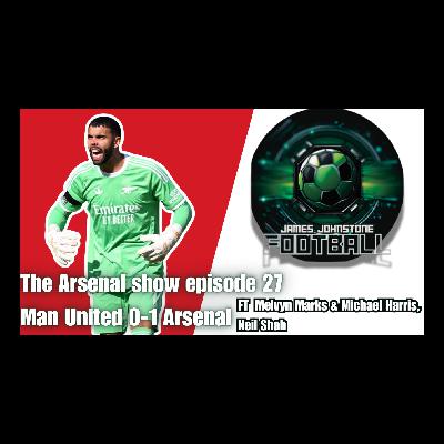The Arsenal Show Episode 27 Man United 0-1 Arsenal Review