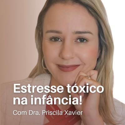 #51 Estresse tóxico na infância com Dra. Priscila Xavier
