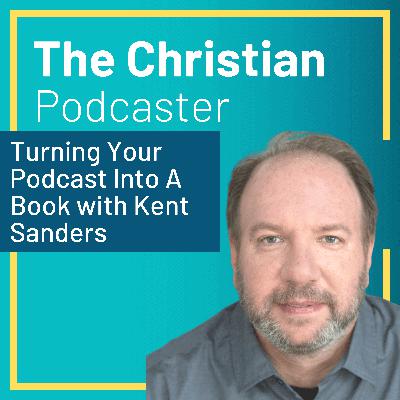 Turning Your Podcast Into A Book with Kent Sanders Turning Your Podcast Into A Book with Kent Sanders